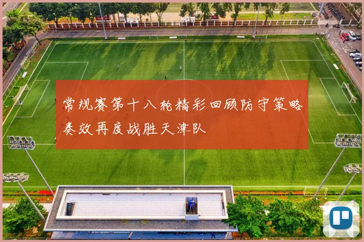 常规赛第十八轮精彩回顾防守策略奏效再度战胜天津队